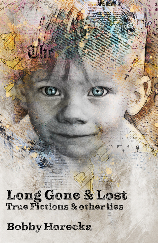 Long Gone & Lost: True Fictions and Other Lies by Bobby Horecka
